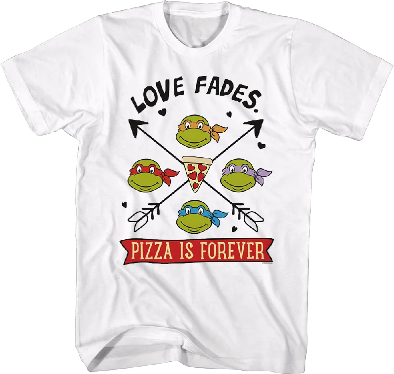 Love Fades Pizza Is Forever Teenage Mutant Ninja Turtles T-Shirt