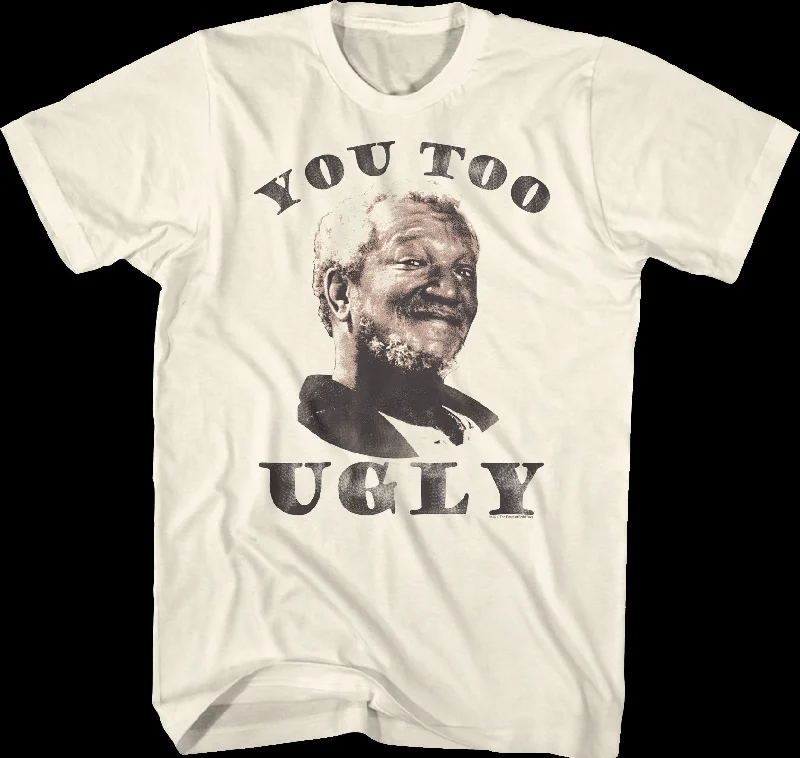 You Too Ugly Sanford And Son T-Shirt